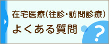 在宅医療（往診・訪問診療）よくある質問